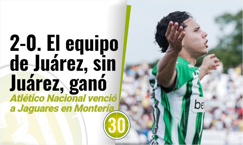 Atlético Nacional de Juárez, sin Juárez, ganó en Montería